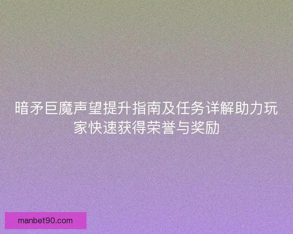 暗矛巨魔声望提升指南及任务详解助力玩家快速获得荣誉与奖励