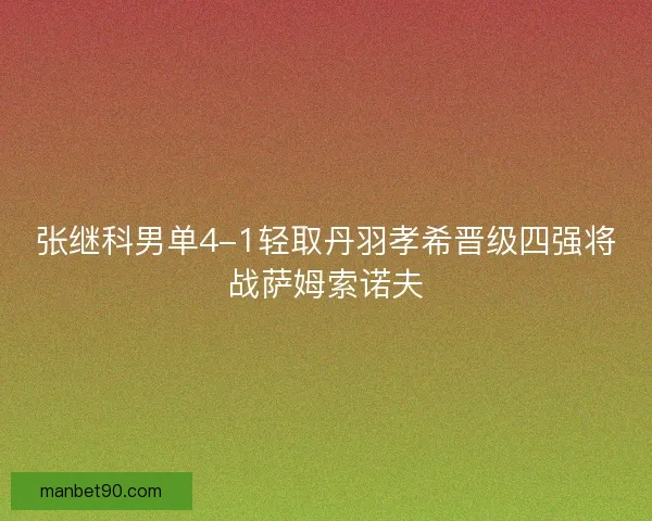 张继科男单4-1轻取丹羽孝希晋级四强将战萨姆索诺夫 张继科男单4-1轻取丹羽孝希晋级四强将战萨姆索诺夫