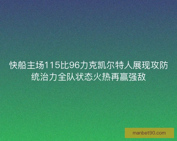 快船主场115比96力克凯尔特人展现攻防统治力全队状态火热再赢强敌